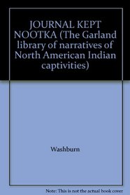 JOURNAL KEPT NOOTKA (The Garland library of narratives of North American Indian captivities)