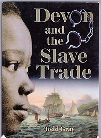 Devon and the Slave Trade: Documents on African Enslavement, Abolition and Emancipation from 1562 to 1867