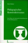 Pdagogischer Konstruktivismus. Eine Bilanz der Konstruktivismusdebatte fr die Bildungspraxis.