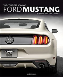 The Complete Book of Ford Mustang: Every Model Since 1964 1/2 (Complete Book Series)