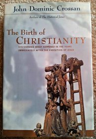 The Birth of Christianity: Discovering What Happened in the Years Immediately After the Execution of Jesus