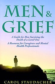 Men and Grief: A Guide for Men Surviving the Death of a Loved One : A Resource for Caregivers and Mental Health Professional