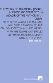 The Works of Tim Bobbin [Pseud] in Prose and Verse With a Memoir of the Author by J. Corry
