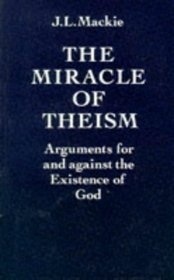 The Miracle of Theism: Arguments for and Against the Existence of God