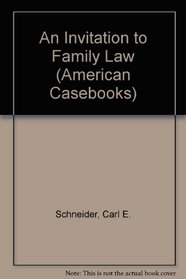 An Invitation to Family Law: Principles, Process and Perspectives (American Casebook Series)