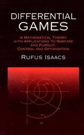Differential Games : A Mathematical Theory with Applications to Warfare and Pursuit, Control and Optimization