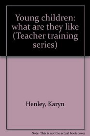 Young children: what are they like (Teacher training series)