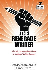 The Renegade Writer: A Totally Unconventional Guide to Freelance Writing Success