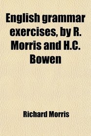 English grammar exercises, by R. Morris and H.C. Bowen