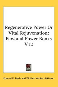 Regenerative Power Or Vital Rejuvenation: Personal Power Books V12