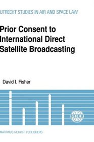 Prior Consent To Intl Direct Satellite Broadcasting (Utrecht Studies in Air and Space Law)