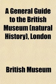 A General Guide to the British Museum (natural History), London