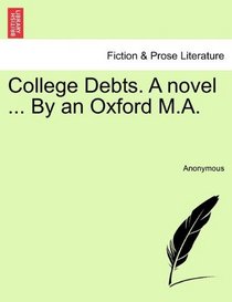 College Debts. A novel ... By an Oxford M.A.
