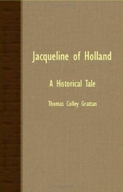 Jacqueline Of Holland - A Historical Tale