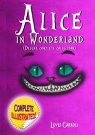 Alice in Wonderland: Deluxe Complete Collection Illustrated: Alice's Adventures In Wonderland, Through The Looking Glass, Alice's Adventures Under Ground And The Hunting Of The Snark