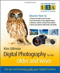 Digital Photography for the Older and Wiser: A Step-by-Step Guide (The Third Age Trust (U3A)/Older & Wiser)