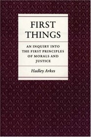 First Things: An Inquiry into the First Principles of Morals and Justice