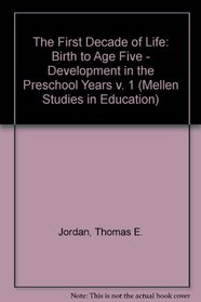 The First Decade of Life: Birth to Age Five : Development in the Preschool Years (Mellen Studies in Education)