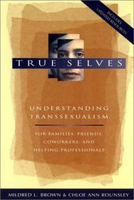 True Selves : Understanding Transsexualism--For Families, Friends, Coworkers, and Helping Professionals