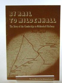 By Rail to Mildenhall: Story of the Cambridge to Mildenhall Railway