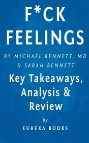 F*ck Feelings: One Shrink's Practical Advice for Managing All Life's Impossible Problems by Michael Bennett, MD and Sarah Bennett | Key Takeaways, Analysis & Review