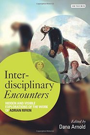 Interdisciplinary Encounters: Re-examining the Work of Adrian Rifkin (International Library of Visual Culture)