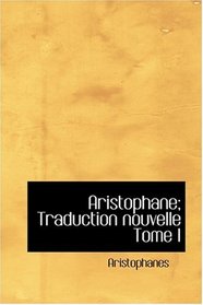Aristophane; Traduction nouvelle  Tome I (French Edition)