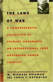 The Laws of War : A Comprehensive Collection of Primary Documents on International Laws Governing Armed Conflict