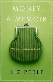 Money, A Memoir : Women, Emotions, and Cash
