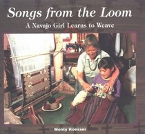 Songs from the Loom: A Navajo Girl Learns to Weave (We Are Still Here : Native Americans Today)