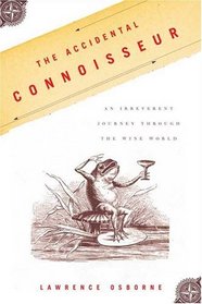 The Accidental Connoisseur : An Irreverent Journey Through the Wine World