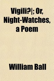 Vigili; Or, Night-Watches, a Poem