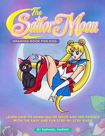 The Sailor Moon Drawing Book for Kids: Learn How to Draw Sailor Moon and Her Friends with the Easy and Fun Step-by-Step Guide