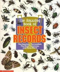 The Amazing Book of Insect Records: The Heaviest, the Loudest, the Most Poisonous and Many More!