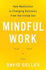 Mindful Work: How Meditation Is Changing Business from the Inside Out