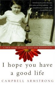 I Hope You Have a Good Life : A True Story of Love, Loss and Redemption