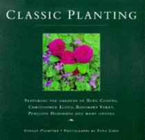 Classic Planting: Featuring the Gardens of Beth Chatto, Christopher Lloyd, Rosemary Verey, Penelope Hobhouse and Many Others