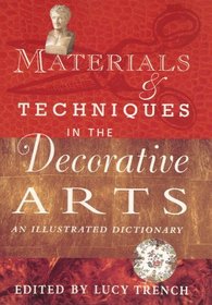 Materials and Techniques in the Decorative Arts: An Illustrated Dictionary