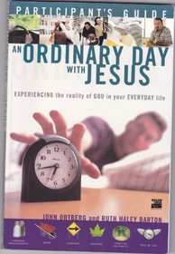 An Ordinary Day with Jesus Experiencing the reality of GOD in your EVERYDAY life (Participant's Guide)
