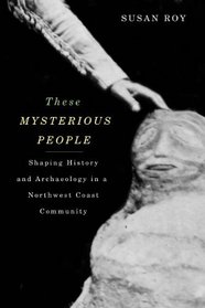 These Mysterious People: Shaping History and Archaeology in a Northwest Coast Community