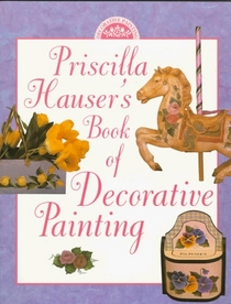 Priscilla Hauser's Book of Decorative Painting (Decorative Painting)