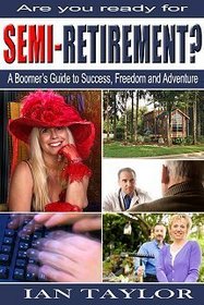 Are You Ready for Semi-Retirement? : A Boomer's Guide to Success, Freedom and Adventure