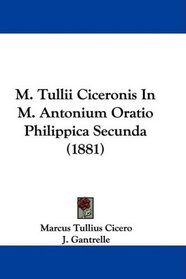 M. Tullii Ciceronis In M. Antonium Oratio Philippica Secunda (1881) (Latin Edition)