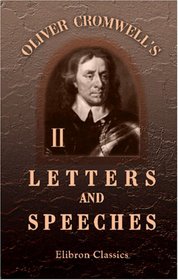 Oliver Cromwell\'s Letters and Speeches, with Elucidations by Thomas Carlyle: Volume 2