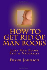 How to Get Rid of Man Boobs: Lose Man Boobs Fast & Naturally