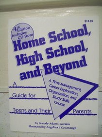 Home School, High School, & Beyond : A Time Management, Career Exploration, Organizational & Study Skills Course (w/CD-ROM)
