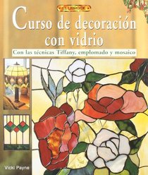Curso de decoracion con vidrio/ The Stained Glass Classroom: Con las tecnicas Tiffany, emplomado y mosaico/ Projects Using Copper Foil, Lead & Mosaic Techniques (Spanish Edition)