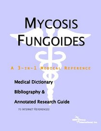 Mycosis Fungoides - A Medical Dictionary, Bibliography, and Annotated Research Guide to Internet References