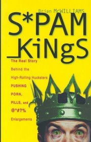 Spam Kings: The Real Story behind the High-Rolling Hucksters Pushing Porn, Pills, and %*@)# Enlargements