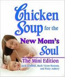 Chicken Soup for the New Mom's Soul The Mini Edition (Chicken Soup for the Soul)